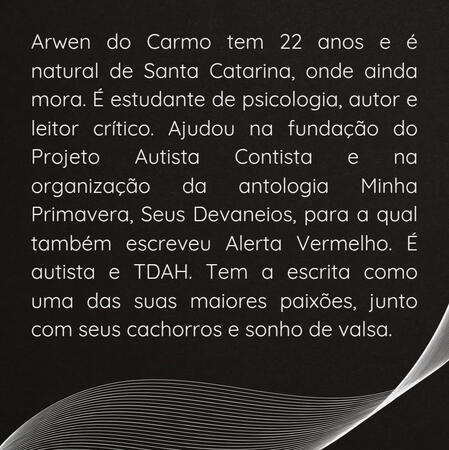 Design com fundo preto e linhas curvas na parte inferior de enfeite. O restante da imagem é preenchida com o texto "Arwen do Carmo tem 22 anos e é natural de Santa Catarina, onde ainda mora. É estudante de psicologia, autor e leitor crítico. Ajudou na fund